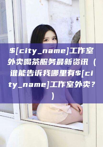 五指山工作室外卖喝茶服务最新资讯（谁能告诉我哪里有五指山工作室外卖？）