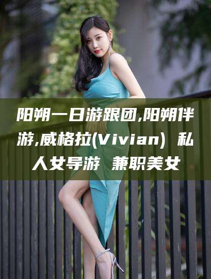 五指山阳朔一日游跟团,阳朔伴游,威格拉(Vivian) 私人女导游 兼职美女